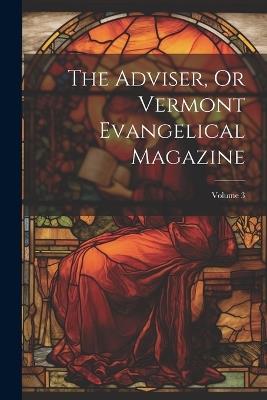 The Adviser, Or Vermont Evangelical Magazine; Volume 3 - Anonymous - cover