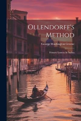 Ollendorff's Method: Primary Lessons In Italian - George Washington Greene - cover