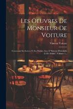 Les Oeuvres De Monsieur De Voiture: Contenant Ses Lettres Et Ses Poésies Avec L'