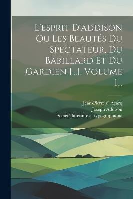 L'esprit D'addison Ou Les Beautés Du Spectateur, Du Babillard Et Du Gardien [...], Volume 1... - Joseph Addison - cover