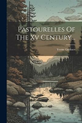 Pastourelles Of The Xv Century... - Yvette Guilbert - cover