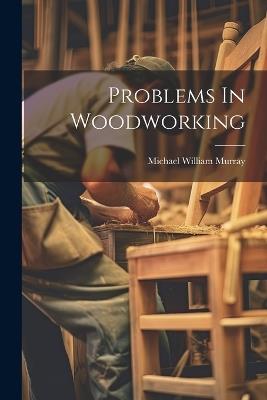 Problems In Woodworking - Michael William Murray - cover