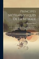 Principes Méthaphysiques De La Morale: Du Fondement De La Métaphysique Des Moeurs: De La Pédagogique: De Divers Fragments De Morale...