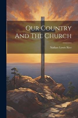 Our Country And The Church - Nathan Lewis Rice - cover