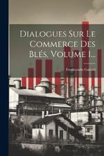 Dialogues Sur Le Commerce Des Blés, Volume 1...