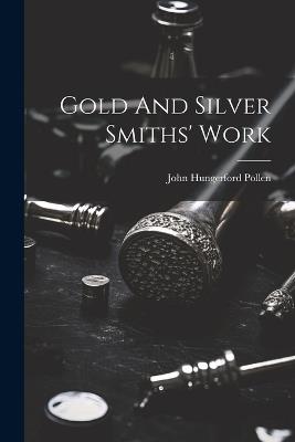 Gold And Silver Smiths' Work - John Hungerford Pollen - cover