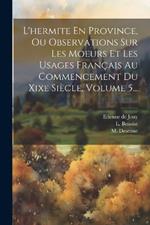 L'hermite En Province, Ou Observations Sur Les Moeurs Et Les Usages Français Au Commencement Du Xixe Siècle, Volume 5...