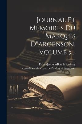 Journal Et Mémoires Du Marquis D''argenson, Volume 5... - Edme-Jacques-Benoît Rathery - cover