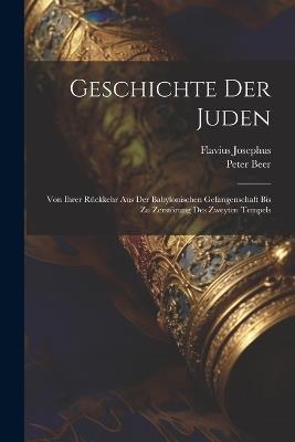 Geschichte Der Juden: Von Ihrer Rückkehr Aus Der Babylonischen Gefangenschaft Bis Zu Zerstörung Des Zweyten Tempels - Flavius Josephus,Peter Beer - cover