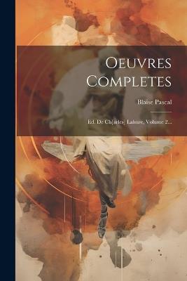 Oeuvres Completes: Ed. De Ch[arles] Lahure, Volume 2... - Blaise Pascal - cover