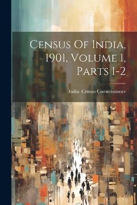 Census Of India, 1901, Volume 1, Parts 1-2 - India Census Commissioner - cover