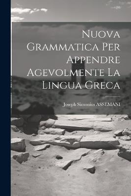 Nuova Grammatica Per Appendre Agevolmente La Lingua Greca - Joseph Simonius Assemani - cover