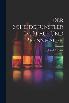 Der Scheidekünstler im Brau- und Brennhause. - Joseph Servière - cover