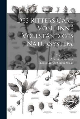 Des Ritters Carl von Linné vollständiges Natursystem. - Carl Von Linné,Martinus Houttuyn - cover