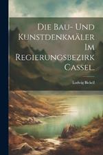 Die Bau- und Kunstdenkmäler im Regierungsbezirk Cassel.