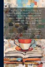 Recueil De Poésies Lyriques Chrétiennes, Chants Religieux Tirés Des Auteurs Français Des Xviie, Xviiie, Et Xixe Siècles Et Complétés Par Un Grand Nombre De Pièces Inédites: Ouvrage Revu Avec Le Plus Grand Soin Par J.-m. Hainglaise, Volume 1...