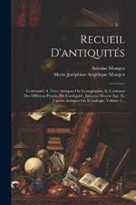 Recueil D'antiquités: Contenant: I. Têtes Antiques Ou Iconographie, Ii. Costumes Des Différens Peuples De L'antiquité, Jusqu'au Moyen-âge, Iii. Figures Antiques Ou Iconologie, Volume 1...