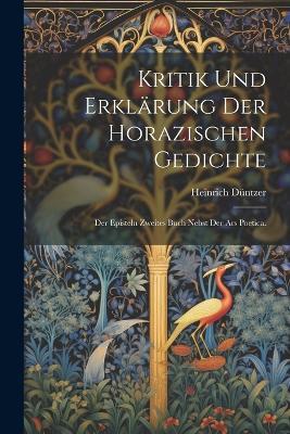 Kritik und Erklärung der horazischen Gedichte: Der Episteln zweites Buch nebst der ars poetica. - Heinrich Düntzer - cover