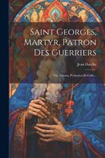 Saint Georges, Martyr, Patron Des Guerriers: Vie, Passion, Protection Et Culte...