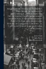 Relation Des Voyages Entrepris Par Ordre De Sa Majesté Britannique ... Pour Faire Des Découvertes Dans L'hémisphere Méridional, Et Successivement Exécutés Par Le Commodore Byron, Le Capitaine Carteret, Le Capitaine Wallis & Le Capitaine Cook, Dans...