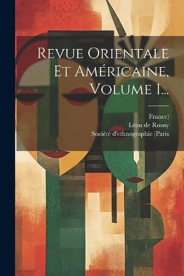 Revue Orientale Et Américaine, Volume 1... - Léon de Rosny,France) - cover