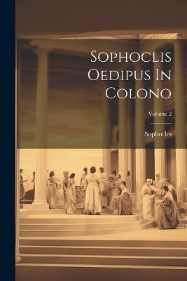 Sophoclis Oedipus In Colono; Volume 2 - cover