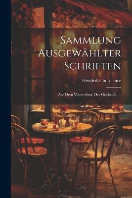 Sammlung Ausgewählter Schriften: Aus Dem Vlämischen. Der Geldteufel ... - Hendrik Conscience - cover