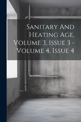 Sanitary And Heating Age, Volume 3, Issue 3 - Volume 4, Issue 4 - Anonymous - cover