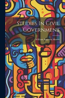 Studies In Civil Government - William Augustus Mowry - cover