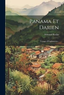 Panama Et Darien: Voyages D'exploration... - Armand Reclus - cover