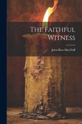 The Faithful Witness - John Ross Macduff - cover