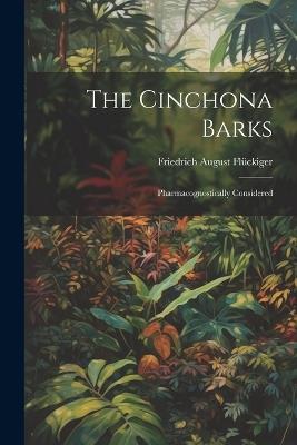 The Cinchona Barks: Pharmacognostically Considered - Friedrich August Flückiger - cover