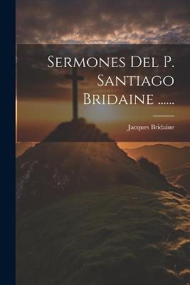 Sermones Del P. Santiago Bridaine ...... - Jacques Bridaine - cover