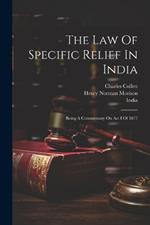 The Law Of Specific Relief In India: Being A Commentary On Act I Of 1877