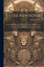 The New Hoyle: Containing Easy Rules For Playing The Games Of Whist ... With Tables Of Odds, Calculated For Betting Equitably And Advantageously, With The Laws Of The Several Games