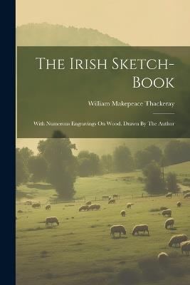 The Irish Sketch-book: With Numerous Engravings On Wood. Drawn By The Author - William Makepeace Thackeray - cover