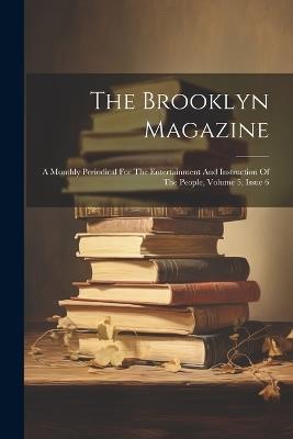 The Brooklyn Magazine: A Monthly Periodical For The Entertainment And Instruction Of The People, Volume 5, Issue 6 - Anonymous - cover