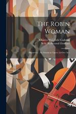 The Robin Woman: (shanewis): An American Opera (in One Act)