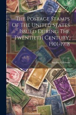 The Postage Stamps Of The United States Issued During The Twentieth Century, 1901-1918 - Stanley Gibbons - cover