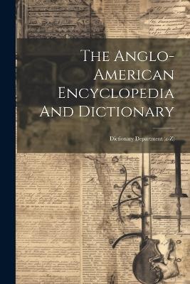 The Anglo-american Encyclopedia And Dictionary: Dictionary Department (a-z) - Anonymous - cover
