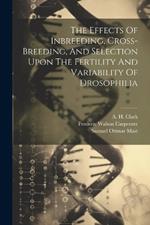 The Effects Of Inbreeding, Cross-breeding, And Selection Upon The Fertility And Variability Of Drosophilia