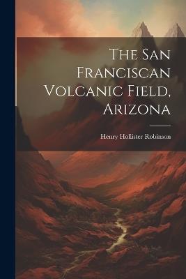 The San Franciscan Volcanic Field, Arizona - Henry Hollister Robinson - cover