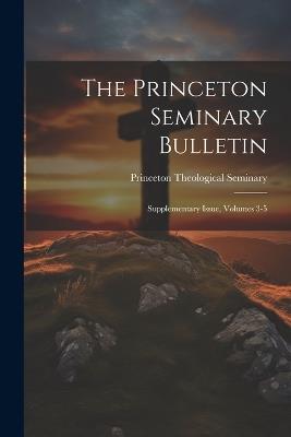 The Princeton Seminary Bulletin: Supplementary Issue, Volumes 3-5 - Princeton Theological Seminary - cover