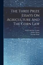 The Three Prize Essays On Agriculture And The Corn Law