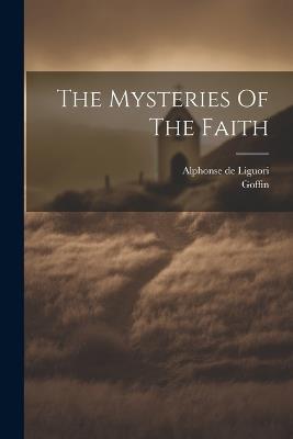 The Mysteries Of The Faith - Alphonse De Liguori,Goffin - cover