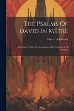 The Psalms Of David In Metre: According To The Version Approved By The Church Of Scotland