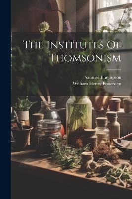 The Institutes Of Thomsonism - William Henry Fonerden,Samuel Thompson - cover