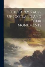 The Early Races Of Scotland And Their Monuments; Volume 1