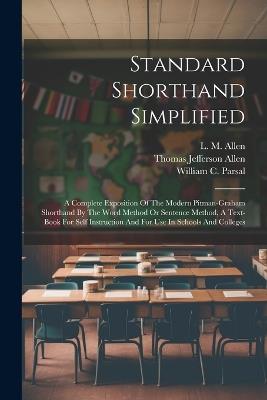 Standard Shorthand Simplified: A Complete Exposition Of The Modern Pitman-graham Shorthand By The Word Method Or Sentence Method, A Text-book For Self Instruction And For Use In Schools And Colleges - L M Allen - cover