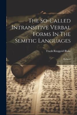 The So-called Intransitive Verbal Forms In The Semitic Languages: Hebrew - Frank Ringgold Blake - cover